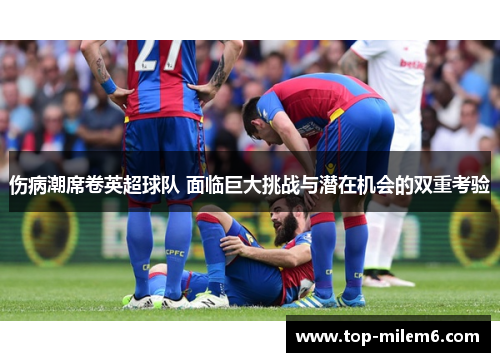 伤病潮席卷英超球队 面临巨大挑战与潜在机会的双重考验