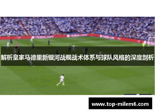 解析皇家马德里新银河战舰战术体系与球队风格的深度剖析