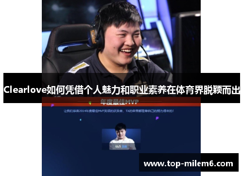 Clearlove如何凭借个人魅力和职业素养在体育界脱颖而出