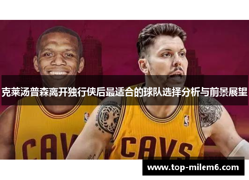 克莱汤普森离开独行侠后最适合的球队选择分析与前景展望