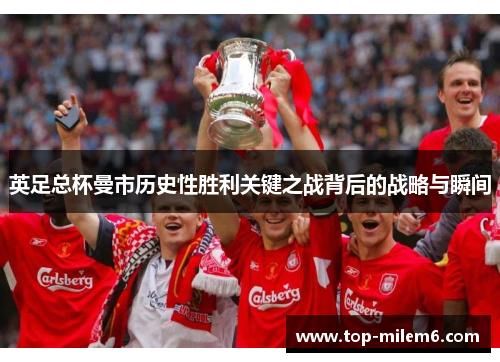 英足总杯曼市历史性胜利关键之战背后的战略与瞬间