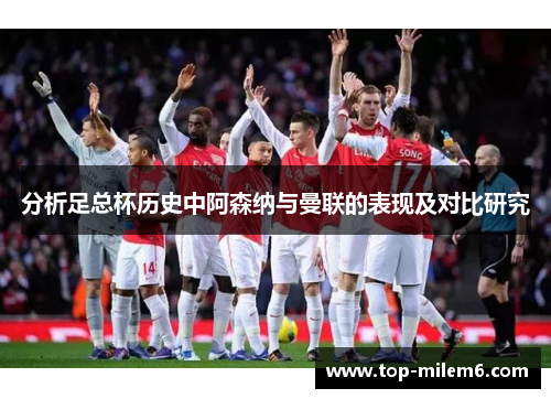 分析足总杯历史中阿森纳与曼联的表现及对比研究