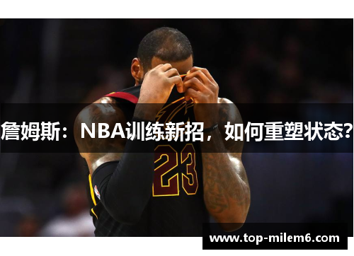 詹姆斯：NBA训练新招，如何重塑状态？