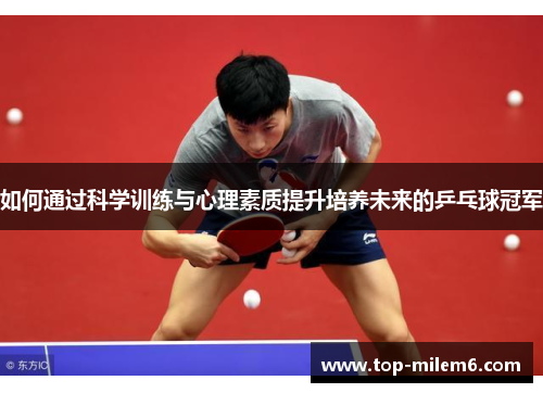 如何通过科学训练与心理素质提升培养未来的乒乓球冠军