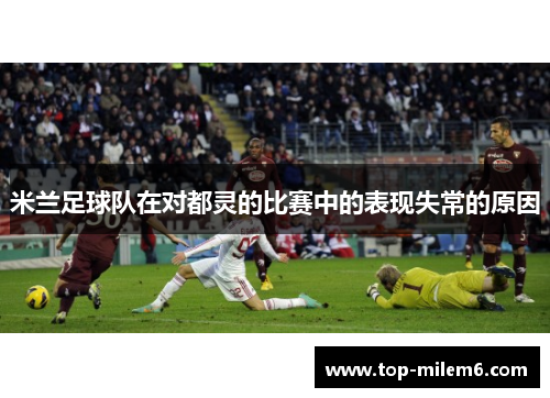 米兰足球队在对都灵的比赛中的表现失常的原因