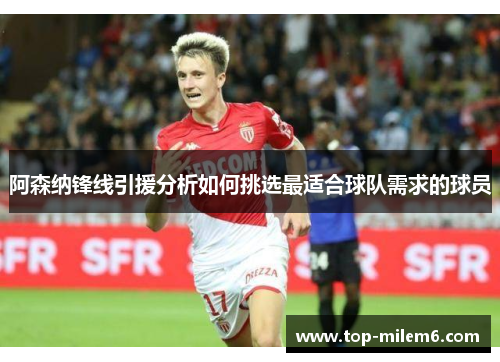阿森纳锋线引援分析如何挑选最适合球队需求的球员