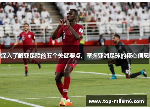 深入了解亚足联的五个关键要点，掌握亚洲足球的核心信息