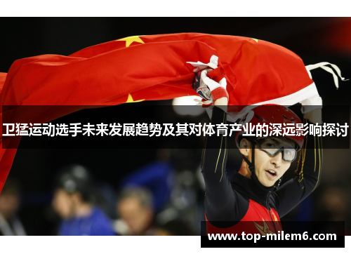 卫猛运动选手未来发展趋势及其对体育产业的深远影响探讨