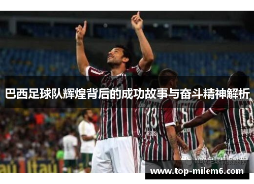 巴西足球队辉煌背后的成功故事与奋斗精神解析