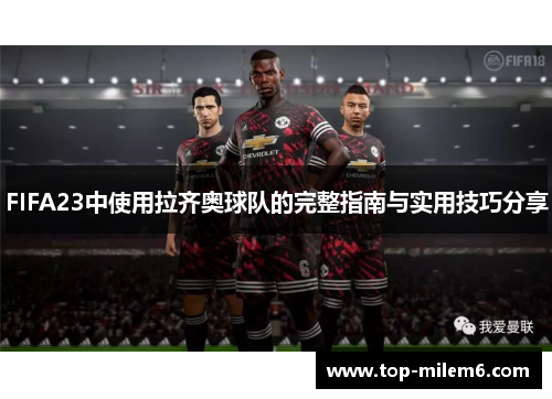 FIFA23中使用拉齐奥球队的完整指南与实用技巧分享