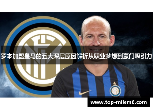 罗本加盟皇马的五大深层原因解析从职业梦想到豪门吸引力 罗本加盟皇马的五大深层原因解析从职业梦想到豪门吸引力