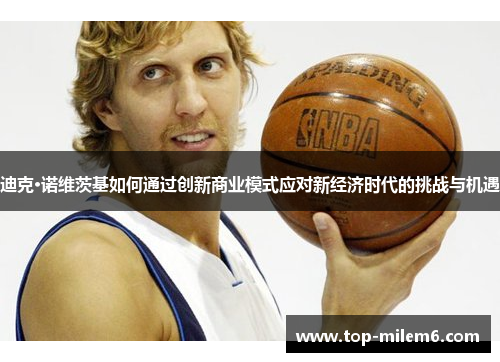 迪克·诺维茨基如何通过创新商业模式应对新经济时代的挑战与机遇