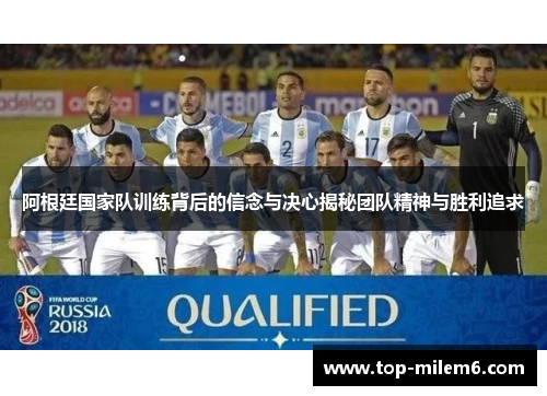 阿根廷国家队训练背后的信念与决心揭秘团队精神与胜利追求 阿根廷国家队训练背后的信念与决心揭秘团队精神与胜利追求