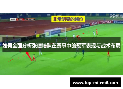 如何全面分析张德培队在赛事中的冠军表现与战术布局 如何全面分析张德培队在赛事中的冠军表现与战术布局